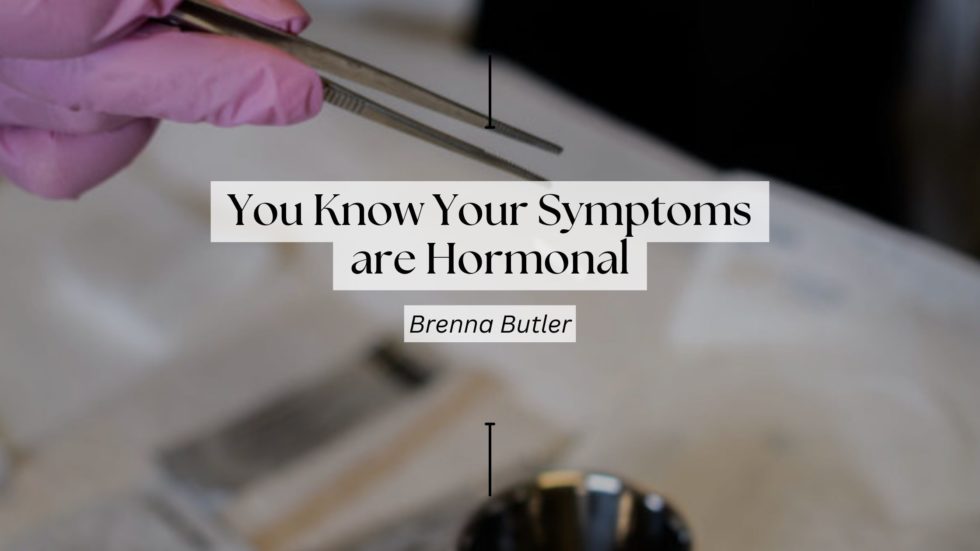 You Know Your Symptoms are Hormonal